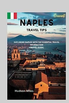 Naples Travel Tips: Exploring Naples with the essential travel information (Travel Guide)
