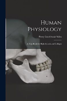 Human Physiology: A Text-Book for High Schools and Colleges