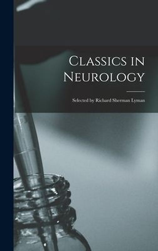 Classics in Neurology; Selected by Richard Sherman Lyman