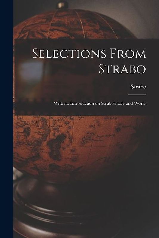 Selections From Strabo: With an Introduction on Strabo's Life and Works