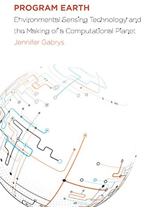 Program Earth: Environmental Sensing Technology and the Making of a Computational Planet: Environmental Sensing Technology and the Making of a ... Volume 49 (Electronic Mediations, Band 49)