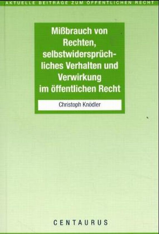Missbrauch von Rechten, selbstwidersprüchliches Verhalten und Verwirkung im öffentlichen Recht
