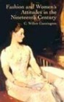 Fashion and Women's Attitudes in the Nineteenth Century - Cunnington, C. Willett