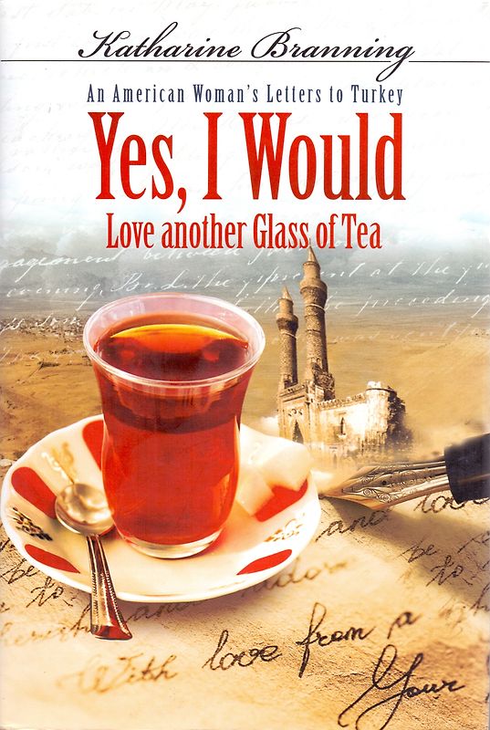 Yes, I Would Love Another Glass of Tea: An American Woman's Letters to Turkey - Katharine Branning [Hardcover]
