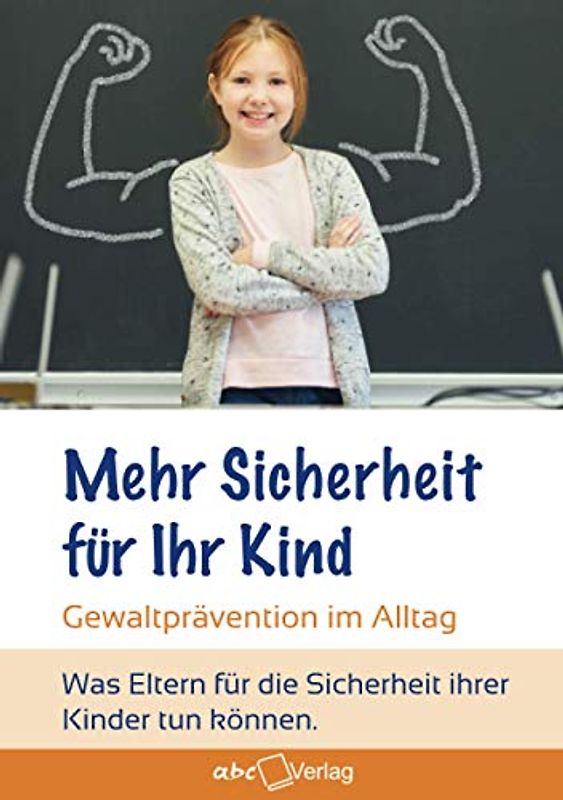 Mehr Sicherheit für Ihr Kind!: Gewaltprävention im Alltag – was Eltern für die Sicherheit ihrer Kinder tun können.