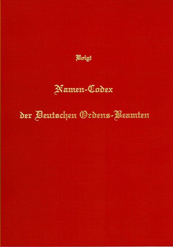 Namen-Codex der deutschen Ordens-Beamten, Hochmeister, Landmeister, Grossgebietiger, Komthure, Vögte, Pfleger, Hochmeister-Kompane, Kreuzfahrer und Söldner-Hauptleute in Preussen