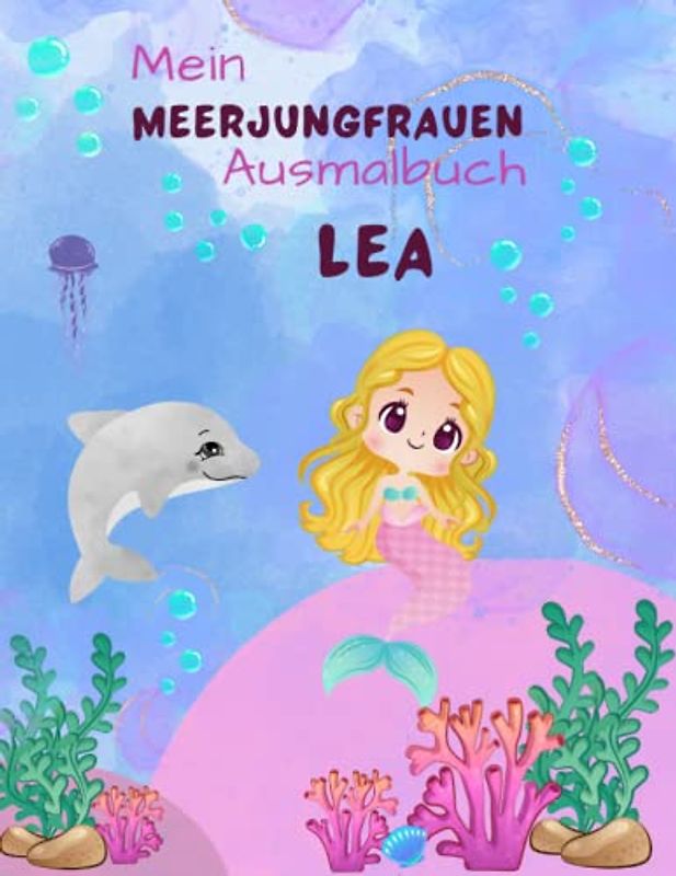 Mein Meerjungfrauen Malbuch für Mädchen ab 4 Jahren mit 50 magischen Motiven Lea: Personalisiertes Geschenk Lea Unterwasser Abenteuer
