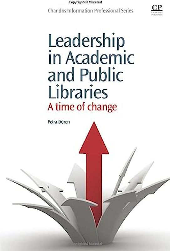 Leadership in Academic and Public Libraries: A Time of Change (Chandos Information Professional Series)