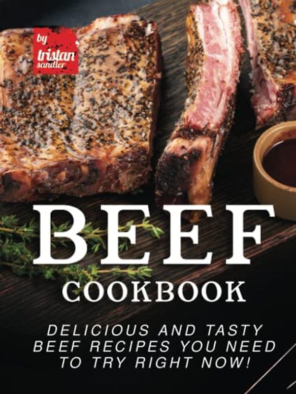Beef Cookbook: Delicious and Tasty Beef Recipes You Need to Try Right Now!
