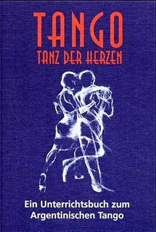 Tango - Tanz der Herzen. Unterrichtsbuch zum argentinischen Tango, erweiterte Ausgabe
