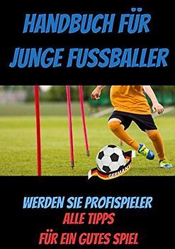 Handbuch für junge FUSSBALLER : buch fussball ab 12 jahre-buch fussball ab 10 jahre-was ist was buch fussball-fussball buch kinder: fussball buch ... fussball biografie-fussball geschenke jungen