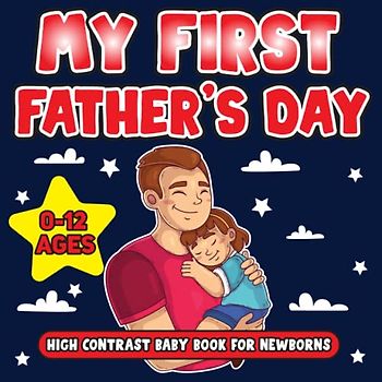 My First Father's Day High Contrast Baby Book For Newborns: Cute And Funny Animals Celebrate Fathers Day With Their Dad ,Black And White Father's Day Themed Images For 0-12 months Babies