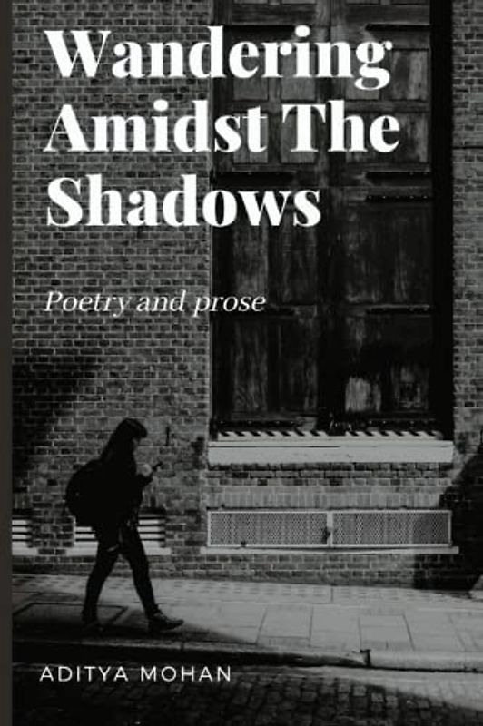 Wandering Amidst The Shadows: Poetry and prose