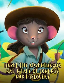 Hazel the Adventurous Rat - A Tale of Courage and Discovery: Short Story for kids about Rat, Perseverance & Self-Confidence I A Motivational Book For kids I Gift for kids