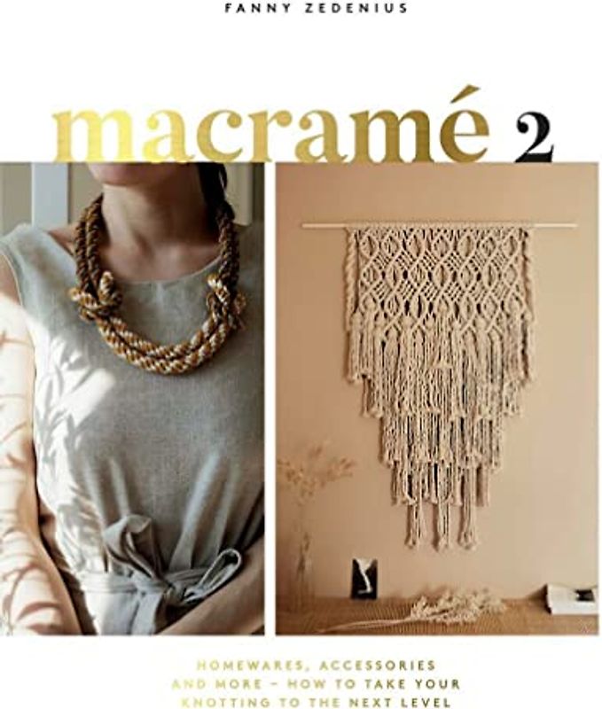 Zedenius, F: Macrame 2: Accessories, Homewares & More - How to Take Your Knotting to the Next Level