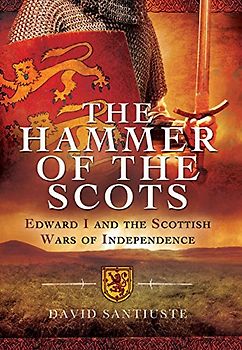 Hammer of the Scots: Edward I and the Scottish Wars of Independence