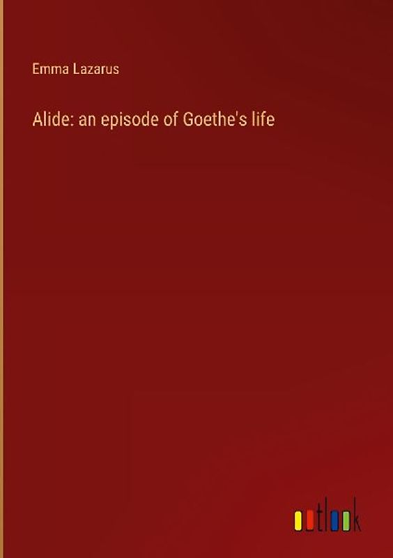 Alide: an episode of Goethe's life
