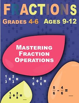 Mastering Fraction Operations: Fractions, Interactive Workbook for Beginners (Ages 9-12)
