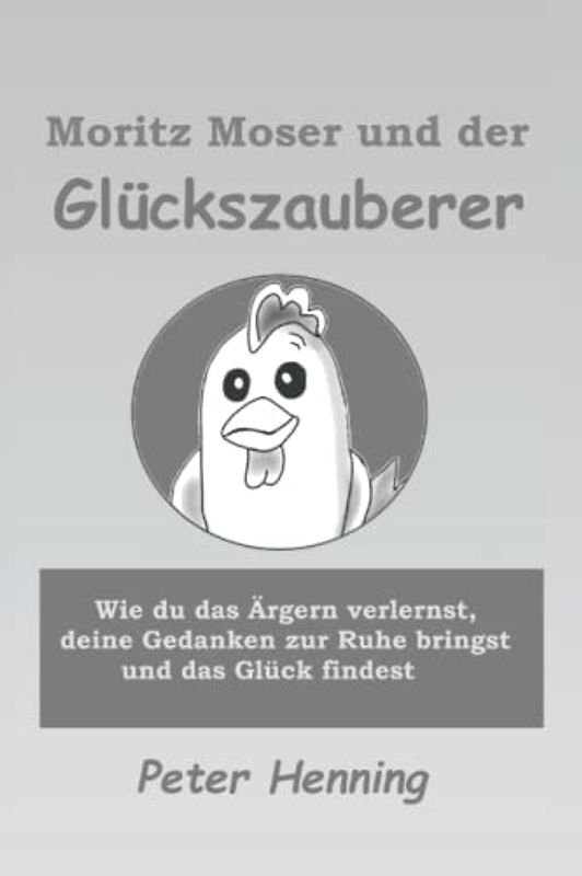 Moritz Moser und der Glückszauberer: Wie du das Ärgern verlernst, deine Gedanken zur Ruhe bringst und das Glück findest