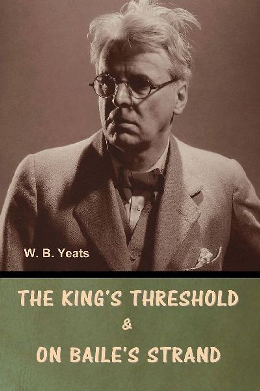 The King's Threshold; and On Baile's Strand