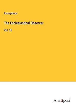 The Ecclesiastical Observer: Vol. 25