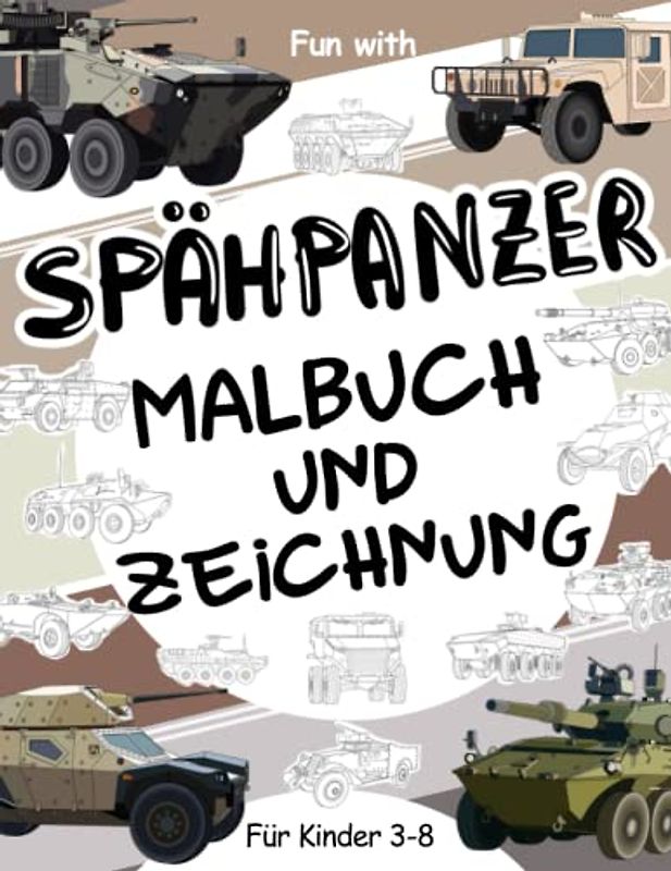 Spähpanzer - Malbuch und Zeichnung Fur Kinder im alter von 3-8 jahren: Spaß beim Ausmalen alter und moderner militärischer Spähfahrzeuge und beim ... & Kinder (Mal- und Zeichenbuch, Band 11)