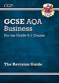 GCSE Business AQA Revision Guide - for the Grade 9-1 Course: ideal for catch-up and the 2022 and 2023 exams (CGP GCSE Business 9-1 Revision)