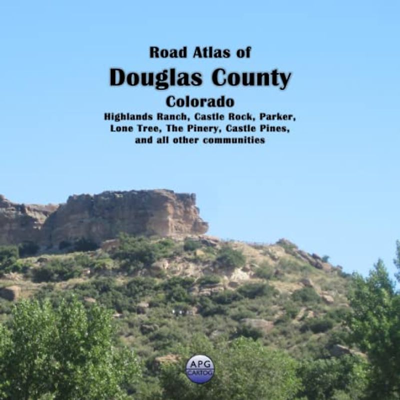 Road Atlas of Douglas County, Colorado: Highlands Ranch, Castle Rock, Parker, Lone Tree, The Pinery, Castle Pines, and all other communities