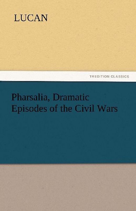 Pharsalia, Dramatic Episodes of the Civil Wars