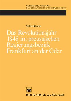 Das Revolutionsjahr 1848 im preussischen Regierungsbezirk Frankfurt an der Oder