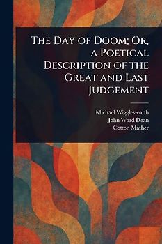 The Day of Doom; Or, a Poetical Description of the Great and Last Judgement