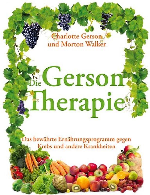 Die Gerson Therapie: Das bewährte Ernährungsprogramm gegen Krebs und andere Krankheiten