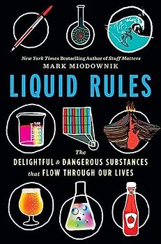 Liquid Rules: The Delightful and Dangerous Substances That Flow Through Our Lives
