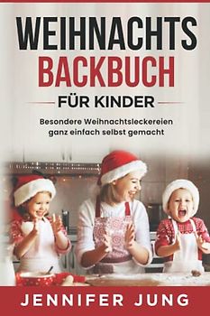 Weihnachtsbackbuch für Kinder: Besondere Weihnachtsleckereien ganz einfach selbst gemacht