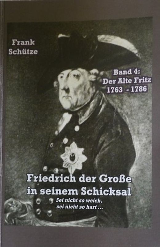 Der Alte Fritz, 1763 bis 1786; Band 4 von: Friedrich der Große in seinem Schicksal