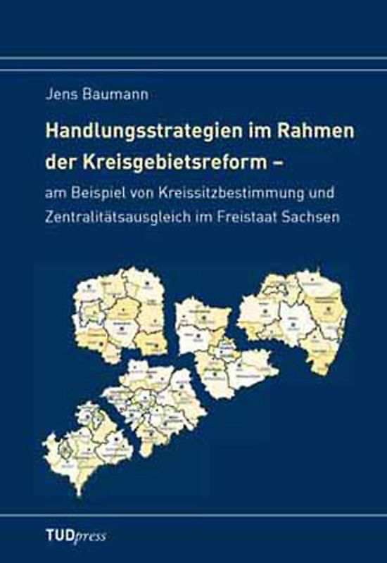 Handlungsstrategien im Rahmen der Kreisgebietsreform am Beispiel von Kreissitzbestimmung und Zentralitätsausgleich im Freistaat Sachsen