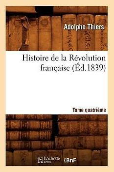 Histoire de la Révolution Française. Tome Quatrième (Éd.1839)