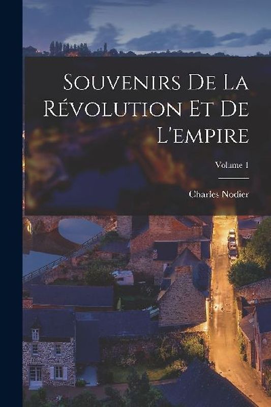 Souvenirs De La Révolution Et De L'empire; Volume 1