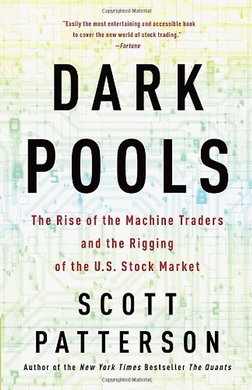Dark Pools: The Rise of the Machine Traders and the Rigging of the U.S. Stock Market - Patterson, Scott