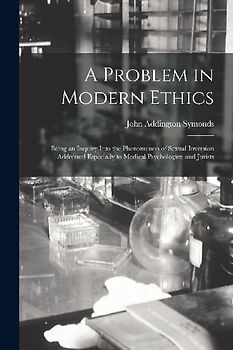 A Problem in Modern Ethics [electronic Resource]: Being an Inquiry Into the Phenomenon of Sexual Inversion Addressed Especially to Medical Psychologis