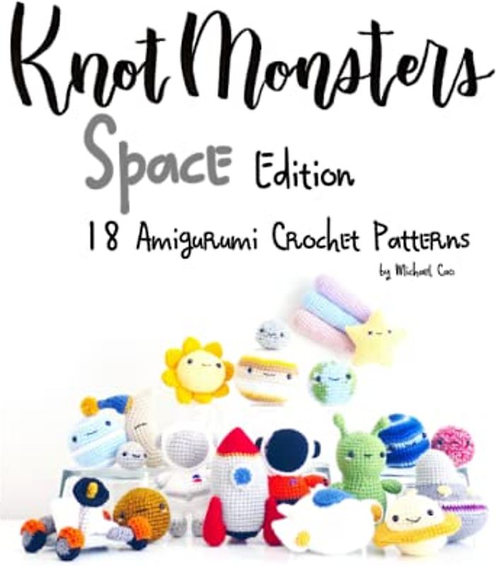 Knotmonsters: Space edition: 18 Amigurumi Crochet Patterns