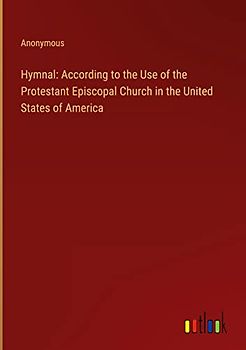 Hymnal: According to the Use of the Protestant Episcopal Church in the United States of America