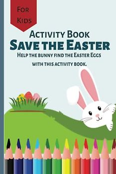 Save The Easter, Activity Book for kids: Happy Story,Connect the dots, Paint the images, Paint the dots, Mazze Puzzles. Easter Gift Idea for Girls and Boys.