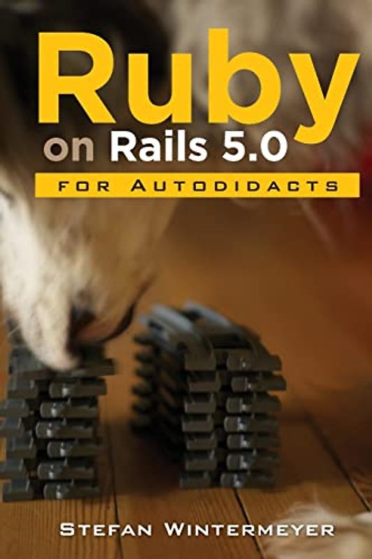 Ruby on Rails 5.0 for Autodidacts: Learn Ruby 2.3 and Rails 5.0