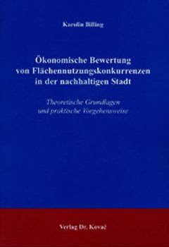 Ökonomische Bewertung von Flächennutzungskonkurrenzen in der nachhaltigen Stadt