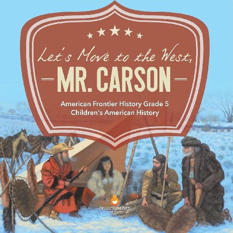 Let's Move to the West, Mr. Carson | American Frontier History Grade 5 | Children's American History