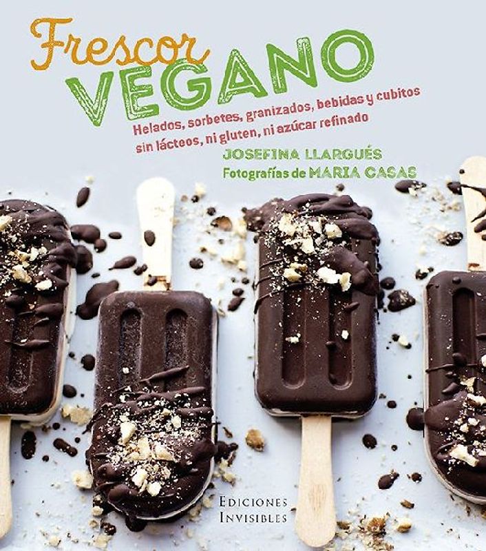 Frescor vegano : helados, sorbetes, granizados, bebidas y cubitos sin lácteos, ni gluten, ni azúcar refinados