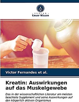 Kreatin: Auswirkungen auf das Muskelgewebe: Das in der wissenschaftlichen Literatur am meisten beachtete Supplement und seine Auswirkungen auf den körperlich aktiven Organismus