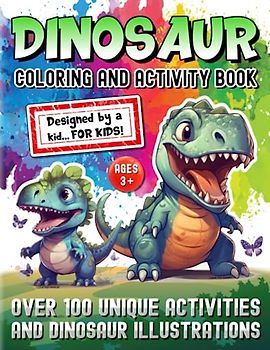 Dinosaur Coloring And Activity Book For Kids: Over 100 Unique Activities & Dinosaur Illustrations - Ages 3 +