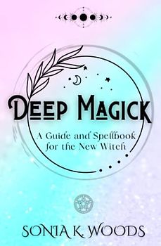 Deep Magick: A Guide and Spellbook for the New Witch